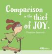 "Comparison is the thief of joy"