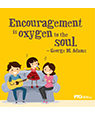 "Encouragement is oxygen to the soul"